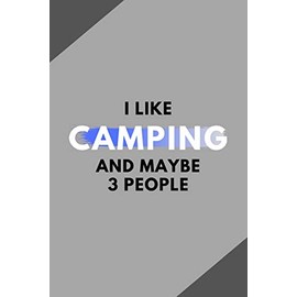 I Like Camping And Maybe 3 People: Funny Journal Gift For Him / Her Softback Writing Book Notebook (6" x 9") 120 Lined Pages