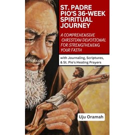 St. Padre Pio's 36-Week Spiritual Journey: A Comprehensive Christian Devotional for Strengthening Your Faith with Journaling, Scriptures, and St. Pio's Healing Prayer