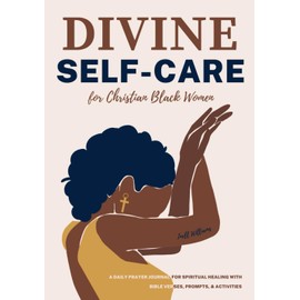 Divine Self-Care for Christian Black Women: A Daily Prayer Journal for Spiritual Healing With Bible Verses, Prompts, & Activities