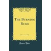 The Burning Bush (Classic Reprint)