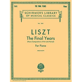 Liszt: The Final Years for Piano - Late Period Compositions: Schirmer Library of Classics Volume 1845 Piano Solo (Schirmer's Library of Musical Classics, 1845)