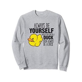 Cute Duck Always Be Yourself Unless You Can Be A Duck Sweatshirt