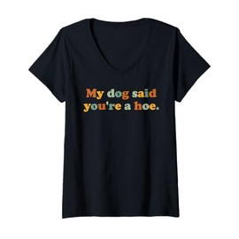 Womens My Dog Said You're A Hoe Funny Dog Lover Joke For Adults V-Neck T-Shirt