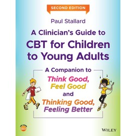 A Clinician's Guide to CBT for Children to Young Adults: A Companion to Think Good, Feel Good and Thinking Good, Feeling Better