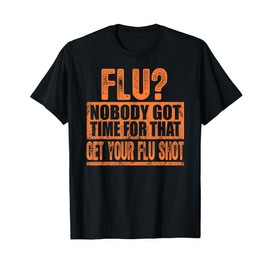 Funny Flu? Nobody Got Time For That Get Your Flu Shot Gift T-Shirt