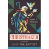 Christmaker: A Life of John the Baptist
