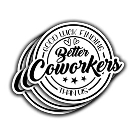 3Pcs Good Luck Finding Better Coworkers Than Us Funny Quotes Vinyl Stickers Durable for Laptops Water Bottles Phones Tumblers Notebooks Cars Mugs Size 3 x 2.7 Inch
