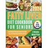  Fatty Liver Diet Cookbook for Seniors 2024: Nutritional Recipes