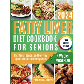  Fatty Liver Diet Cookbook for Seniors 2024: Nutritional Recipes and Everyday Tips on Preparing Healthy Meals