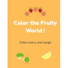 Color the Fruity World !: Color, Learn, and Laugh