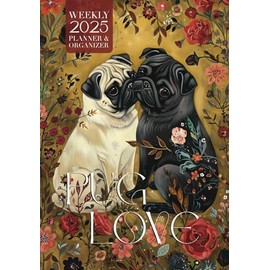 Pug Love 2025 Weekly Planner and Organizer: Cute Pug Lovers Planning Book for 2025, Packed plus Calendars & Colorful Art for Puppy Addicts or Small Dog Owners