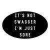 CafePress It's Not Swagger I'm Just Sore Oval Car Bumper