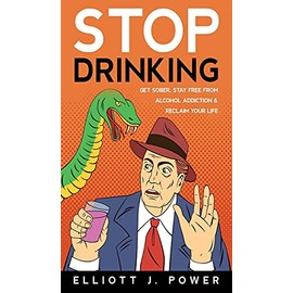 Stop Drinking: Get Sober, Stay Free from Alcohol Addiction and Reclaim Your Life