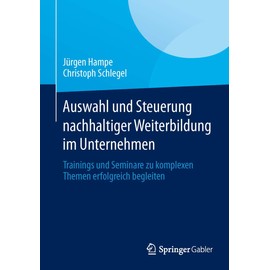 Auswahl und Steuerung nachhaltiger Weiterbildung im Unternehmen: Trainings und Seminare zu komplexen Themen erfolgreich begleiten