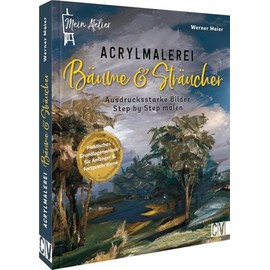 Acryl für Anfänger – Mein Atelier Acrylmalerei Bäume und Sträucher: Stimmungsvolle Motive Step by Step in Acryl malen