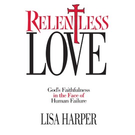 Relentless Love: God's Faithfulness In The Face of Human Failure