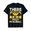 There Can Never Be Too Much Pickleball T-Shirt, black
