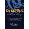 Dyslexia. Wrestling With An Octopus: 10 Tips to Help Your