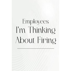 Employees I'm Thinking About Firing: 120 Pages,yoga journal,people to call planner,i'm thinking gift notebook for employees,funny gifts for men ... gags cool boss gift,Coworkers and friends