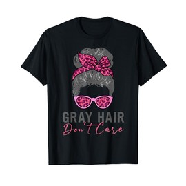 Gray Hair Don’t Care funny Messy Bun T-Shirt