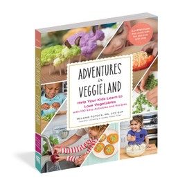Adventures in Veggieland: Help Your Kids Learn to Love Vegetables—with 100 Easy Activities and Recipes