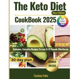  THE KETO DIET COOKBOOK 2025 NEW EDITION: Delicious, Everyday Recipes To Lose 8–15 Pounds Effortlessly.