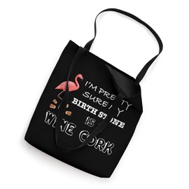Funny Drinking I'm Pretty Sure My Birth Stone Is A Wine Cork Tote Bag