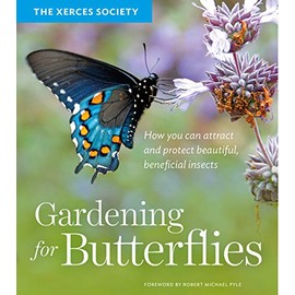 Gardening for Butterflies: How You Can Attract and Protect Beautiful, Beneficial Insects