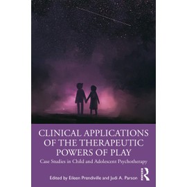 Clinical Applications of the Therapeutic Powers of Play: Case Studies in Child and Adolescent Psychotherapy