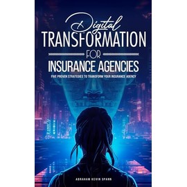 Digital Transformation For Insurance Agencies: Five Proven Strategies To Transform Your Insurance Agency