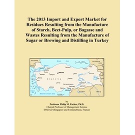 The 2013 Import and Export Market for Residues Resulting from the Manufacture of Starch, Beet-Pulp, or Bagasse and Wastes Resulting from the Manufacture of Sugar or Brewing and Distilling in Turkey