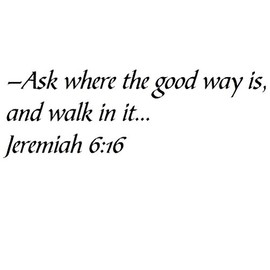 Tapestry Of Truth - Jeremiah 6:16 - TOT9212 - Wall and Home Scripture, Lettering, Quotes, Images, Stickers, Decals, Art, and More! - –Ask Where The Good Way is, and Walk in it... Jeremiah 6:16
