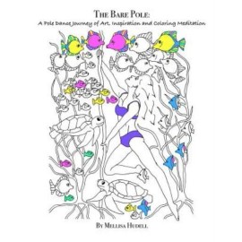 The Bare Pole: A Pole Dance Journey Of Art, Inspiration And Coloring Meditation