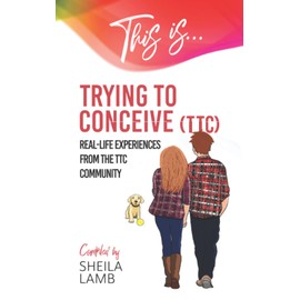 This is Trying To Conceive: Real-life experiences from the TTC community: Real life experiences dealing with infertility: 1