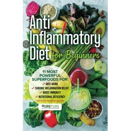 Anti-Inflammatory Diet for Beginners: 11 most powerful superfoods for anti-aging, chronic inflammation relief, boost immunity, and nutritional deficiency (Easy Gluten Free Recipes Included)