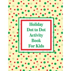 Holiday Dot to Dot Activity Book For Kids: Activity Book For Kids | Ages 4-10 | Holiday Themed Gifts