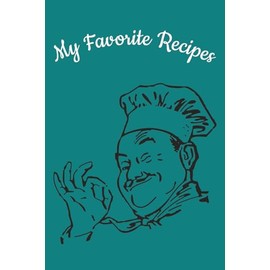 My Favorite Recipes: Write in your own recipes, blank recipe book, empty recipe book, create your own