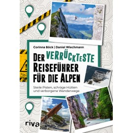 Der verrückteste Reiseführer für die Alpen: Steile Pisten, schräge Hütten und verborgene Wanderwege