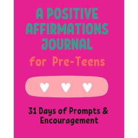 A Positive Affirmations Journal for Pre-Teens: 31 Days of Prompts & Encouragement
