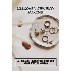 Discover Jewelry Making: A Treasure Trove Of Information About Jewelry Making