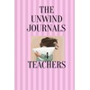 The Wind Down Journal For Teachers