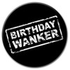 Party People Birthday Wanker Badge - 59mm - Novelty pin