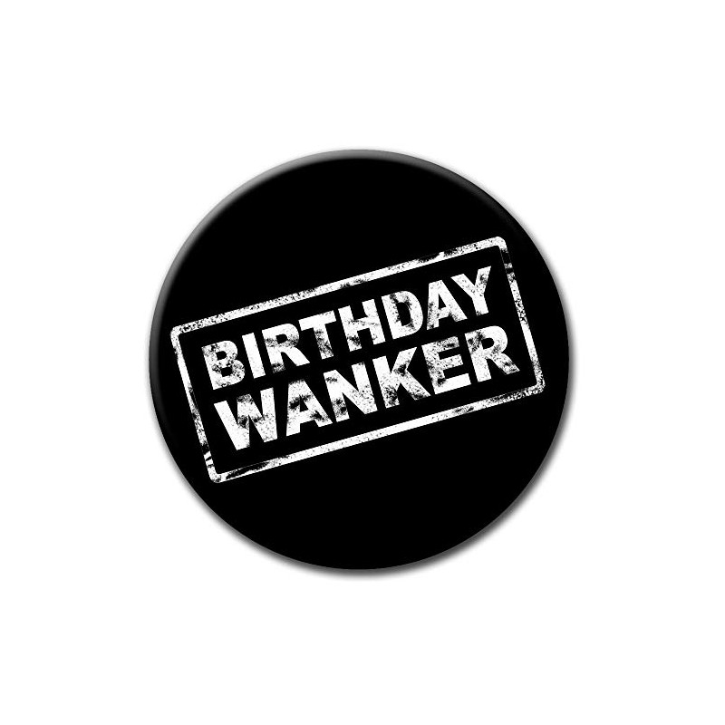 Party People Birthday Wanker Badge - 59mm - Novelty pin