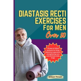 Diastasis Recti exercises for Men over 50: 25 easy to follow workouts for fixing abdominal separation, strengthening core and eliminate belly bulge