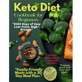 Keto Diet Cookbook for Beginners: 2000 Days of Easy Low-Carb, High-Protein, Family-Friendly Meals with a 30-Day Meal Plan.