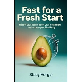 Fast for a Fresh Start: Reboot Your Health, Boost Your Metabolism, and Achieve Your Ideal Body