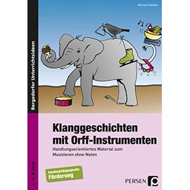 Klanggeschichten mit Orff-Instrumenten: Handlungsorientiertes Material zum Musizieren ohne Noten (1. bis 4. Klasse)