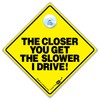 The Closer You Get The Slower I Will Drive Car