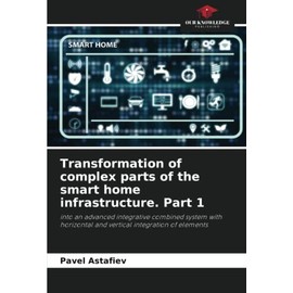 Transformation of complex parts of the smart home infrastructure. Part 1: into an advanced integrative combined system with horizontal and vertical integration of elements