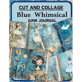 Cut and Collage Blue Whimsical Junk Journal: High Quality Illustrations Of Peoples, For Collage Art, Ephemera, Mixed Media, Paper Crafts, and More.